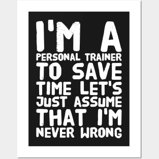 I'm a personal trainer to save time let's just assume that i'm never wrong Posters and Art